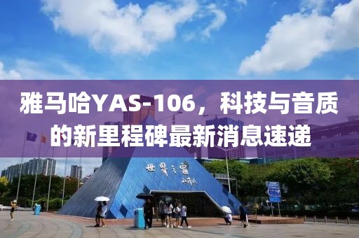雅馬哈YAS-106，科技與音質的新里程碑最新消息速遞
