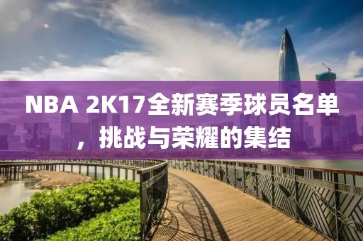 NBA 2K17全新賽季球員名單，挑戰(zhàn)與榮耀的集結(jié)