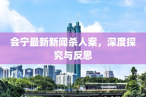 會寧最新新聞殺人案，深度探究與反思