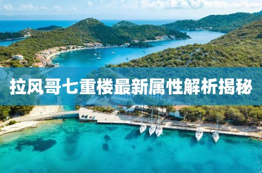 拉風(fēng)哥七重樓最新屬性解析揭秘