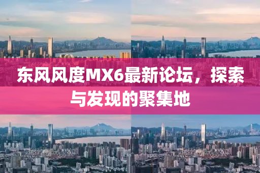 東風風度MX6最新論壇，探索與發(fā)現(xiàn)的聚集地