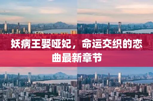 妖病王娶啞妃，命運(yùn)交織的戀曲最新章節(jié)