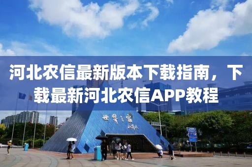 河北農(nóng)信最新版本下載指南，下載最新河北農(nóng)信APP教程