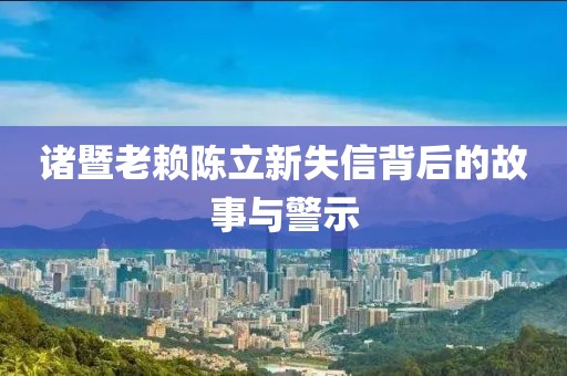 諸暨老賴陳立新失信背后的故事與警示