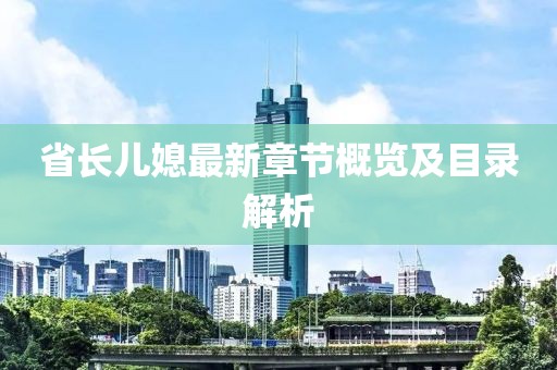省長兒媳最新章節(jié)概覽及目錄解析