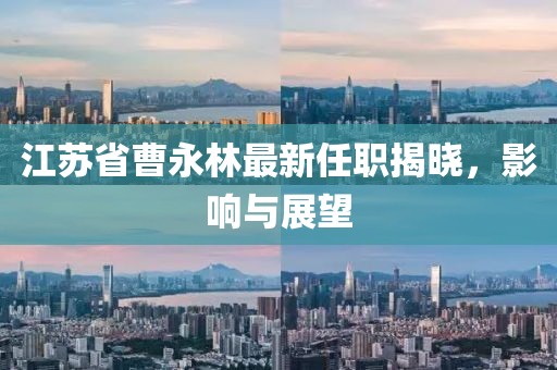 江蘇省曹永林最新任職揭曉，影響與展望