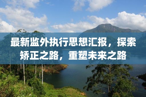 最新監(jiān)外執(zhí)行思想?yún)R報(bào)，探索矯正之路，重塑未來(lái)之路