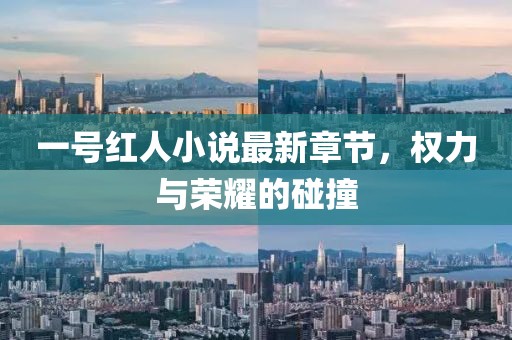 一號紅人小說最新章節(jié)，權(quán)力與榮耀的碰撞