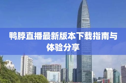 鴨脖直播最新版本下載指南與體驗(yàn)分享