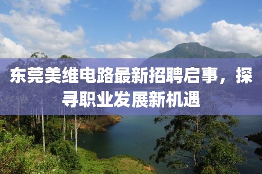東莞美維電路最新招聘啟事，探尋職業(yè)發(fā)展新機遇