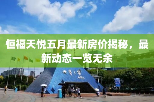 恒福天悅五月最新房價揭秘，最新動態(tài)一覽無余
