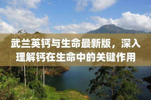 武蘭英鈣與生命最新版，深入理解鈣在生命中的關(guān)鍵作用