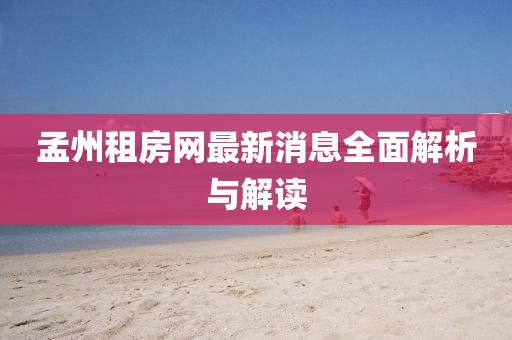 孟州租房網(wǎng)最新消息全面解析與解讀