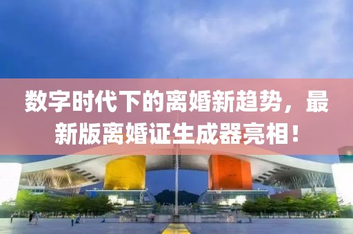 數(shù)字時代下的離婚新趨勢，最新版離婚證生成器亮相！