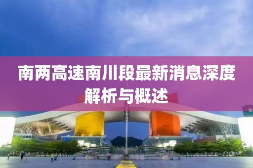 南兩高速南川段最新消息深度解析與概述