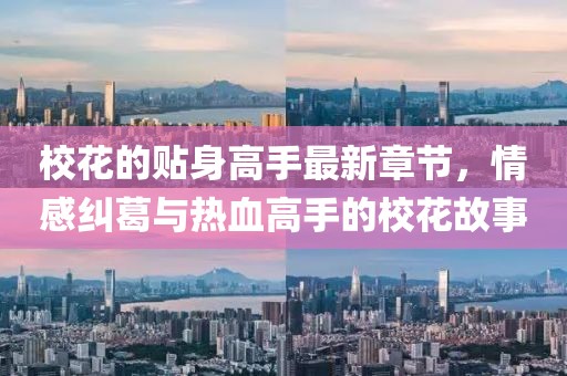 校花的貼身高手最新章節(jié)，情感糾葛與熱血高手的校花故事