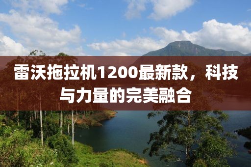 雷沃拖拉機(jī)1200最新款，科技與力量的完美融合
