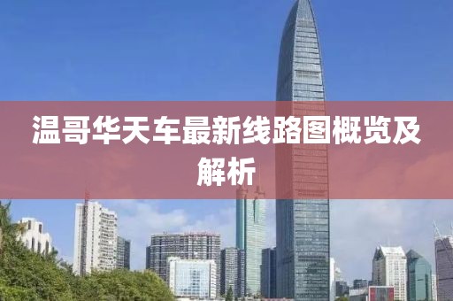 溫哥華天車最新線路圖概覽及解析
