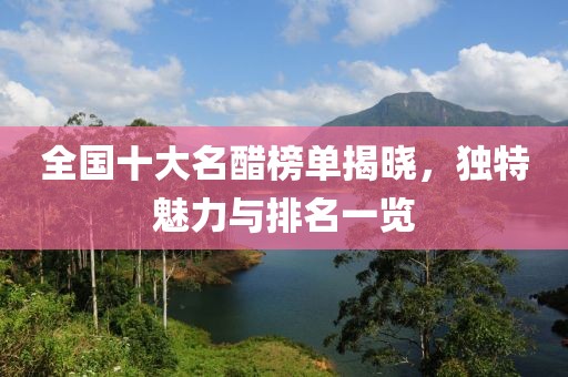全國十大名醋榜單揭曉，獨特魅力與排名一覽