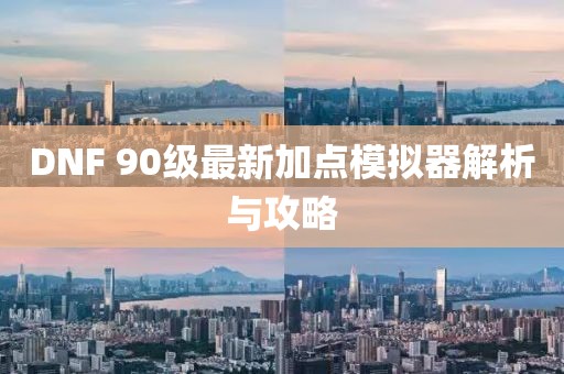 DNF 90級最新加點模擬器解析與攻略
