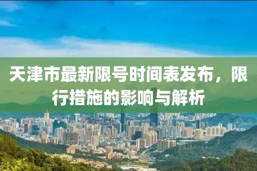 天津市最新限號時(shí)間表發(fā)布，限行措施的影響與解析