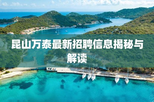 昆山萬(wàn)泰最新招聘信息揭秘與解讀