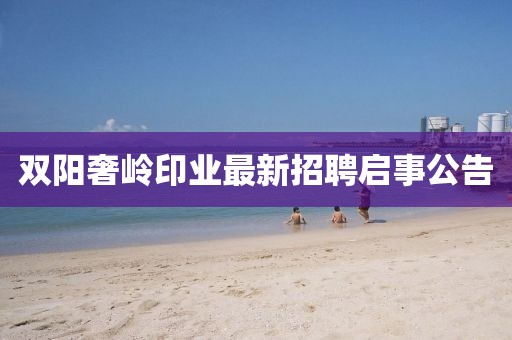 雙陽奢嶺印業(yè)最新招聘啟事公告