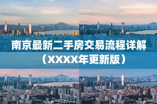 南京最新二手房交易流程詳解（XXXX年更新版）