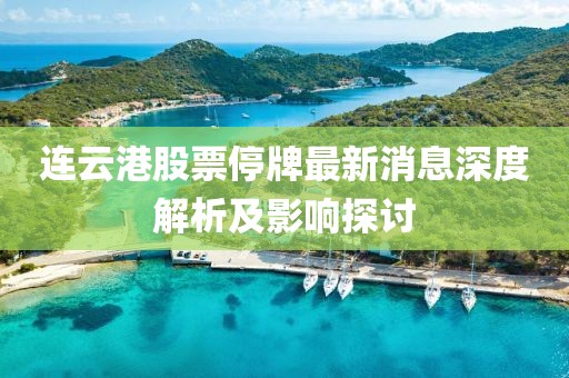 連云港股票停牌最新消息深度解析及影響探討