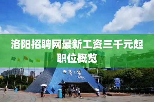 洛陽招聘網(wǎng)最新工資三千元起職位概覽