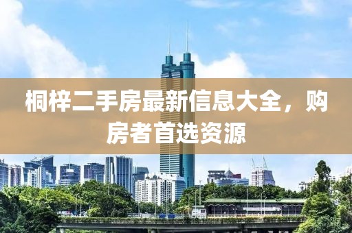 桐梓二手房最新信息大全，購房者首選資源