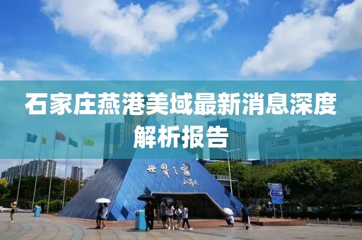 石家莊燕港美域最新消息深度解析報(bào)告