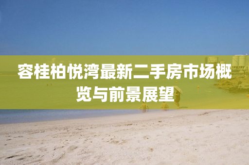 容桂柏悅灣最新二手房市場(chǎng)概覽與前景展望