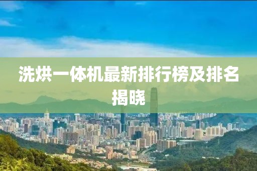 洗烘一體機(jī)最新排行榜及排名揭曉