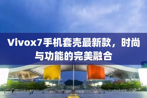Vivox7手機套殼最新款，時尚與功能的完美融合