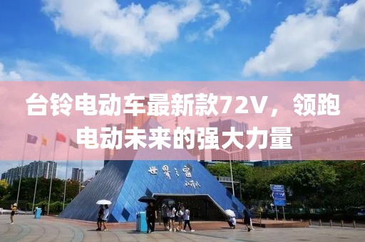 臺(tái)鈴電動(dòng)車最新款72V，領(lǐng)跑電動(dòng)未來(lái)的強(qiáng)大力量