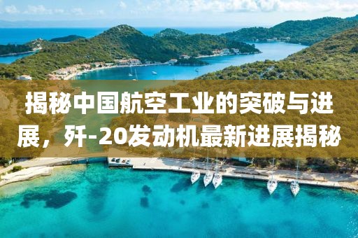 揭秘中國(guó)航空工業(yè)的突破與進(jìn)展，殲-20發(fā)動(dòng)機(jī)最新進(jìn)展揭秘