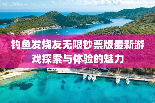 釣魚發(fā)燒友無限鈔票版最新游戲探索與體驗的魅力