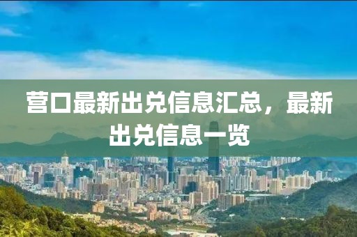 營口最新出兌信息匯總，最新出兌信息一覽