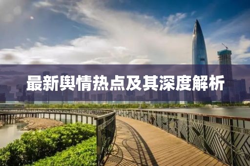 最新輿情熱點(diǎn)及其深度解析