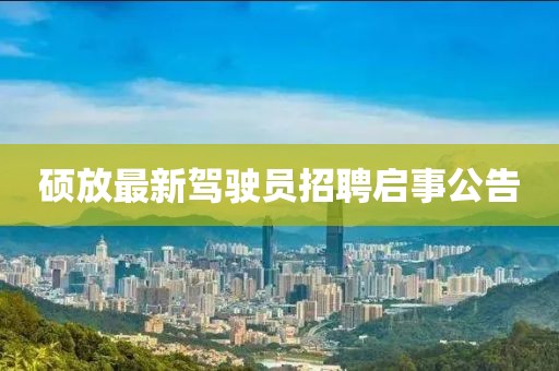 碩放最新駕駛員招聘啟事公告