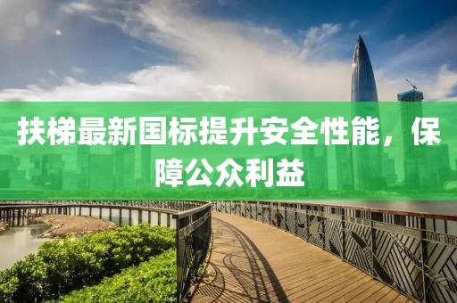 扶梯最新國標(biāo)提升安全性能，保障公眾利益