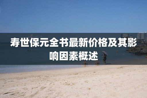 壽世保元全書最新價(jià)格及其影響因素概述