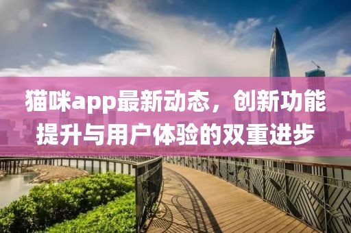 貓咪app最新動(dòng)態(tài)，創(chuàng)新功能提升與用戶體驗(yàn)的雙重進(jìn)步