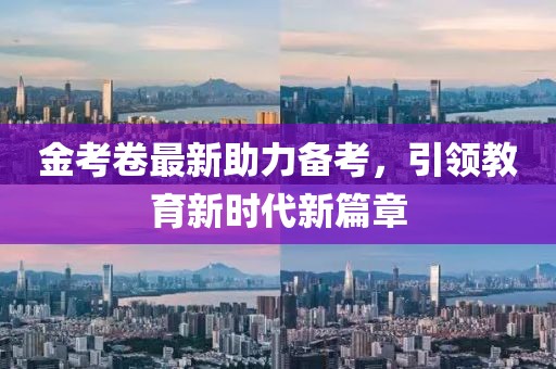 金考卷最新助力備考，引領(lǐng)教育新時(shí)代新篇章