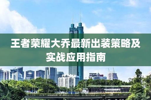 王者榮耀大喬最新出裝策略及實戰(zhàn)應(yīng)用指南