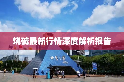 燒堿最新行情深度解析報(bào)告