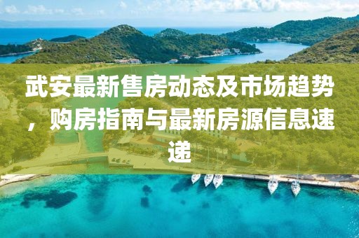 武安最新售房動態(tài)及市場趨勢，購房指南與最新房源信息速遞