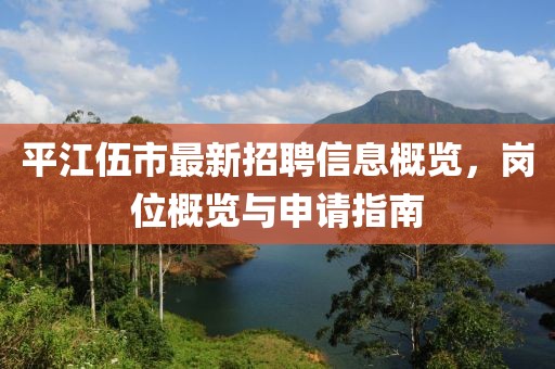平江伍市最新招聘信息概覽，崗位概覽與申請(qǐng)指南