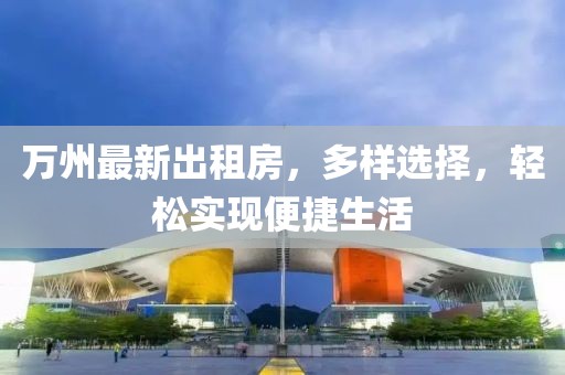 萬州最新出租房，多樣選擇，輕松實現便捷生活